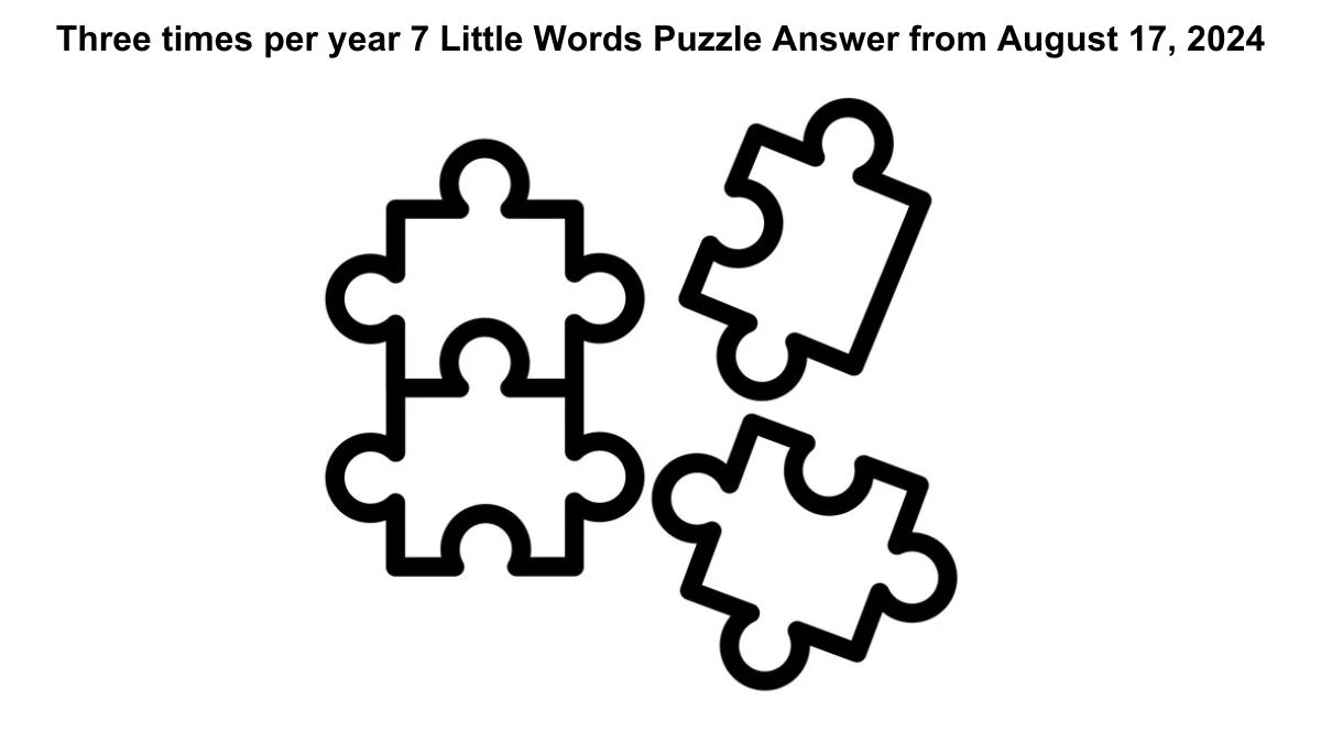 Three times per year 7 Little Words Puzzle Answer from August 17, 2024