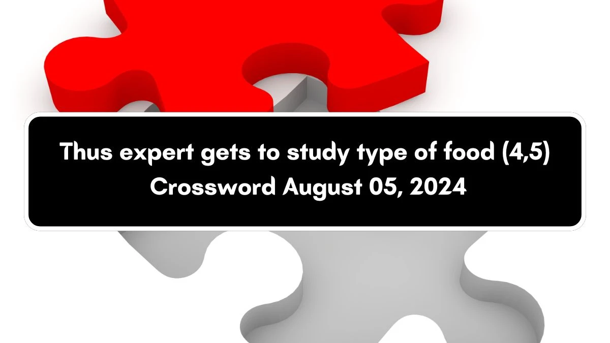 Thus expert gets to study type of food (4,5) Crossword Clue Puzzle Answer from August 05, 2024