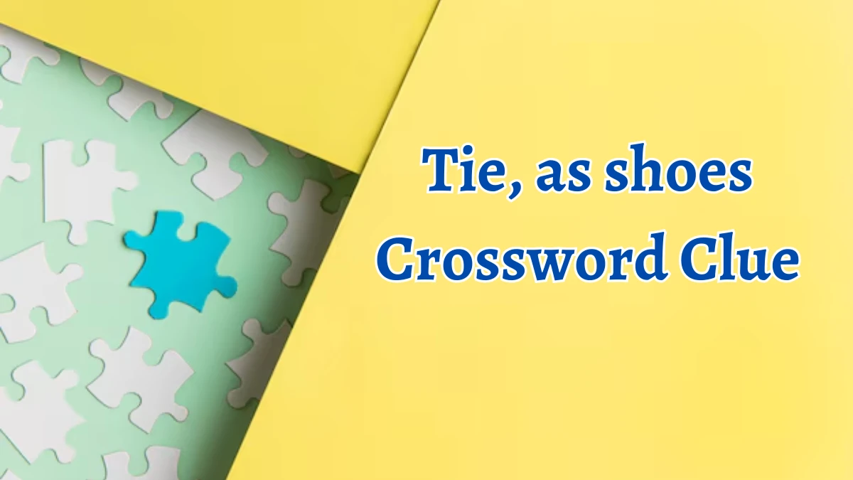 Tie, as shoes NYT Crossword Clue Puzzle Answer from August 12, 2024