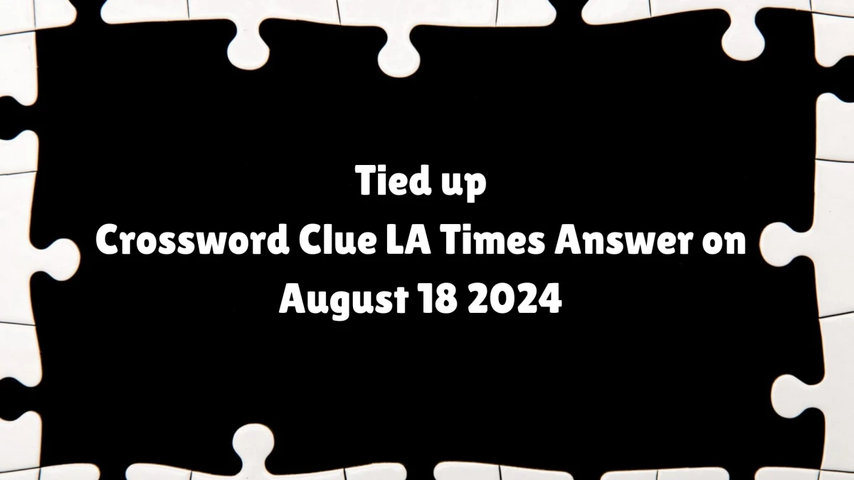 LA Times Tied up Crossword Clue Puzzle Answer from August 18, 2024