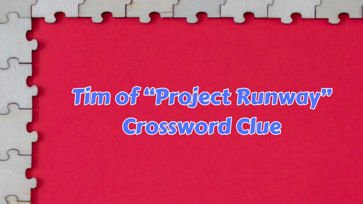 Tim of “Project Runway” NYT Crossword Clue Puzzle Answer from August 08, 2024