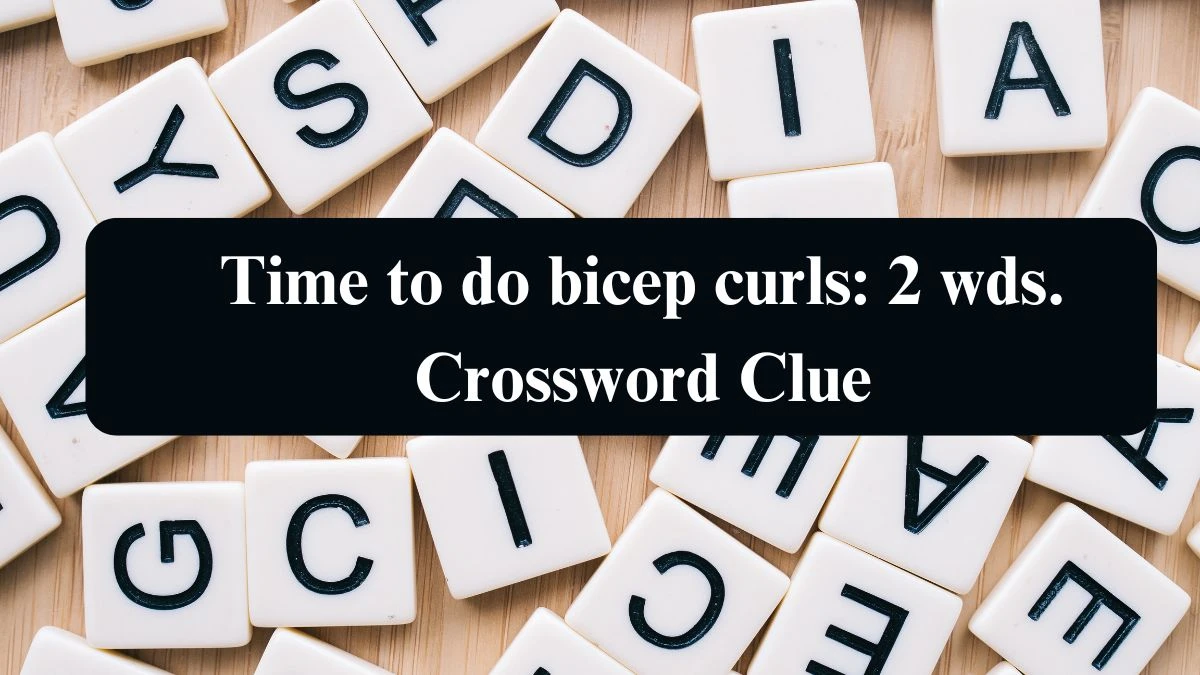 Time to do bicep curls: 2 wds. Daily Commuter Crossword Clue Puzzle Answer from August 10, 2024