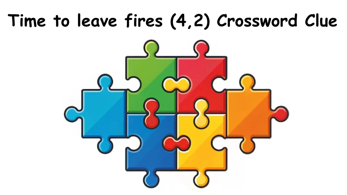 Time to leave fires (4,2) Crossword Clue Puzzle Answer from August 27, 2024