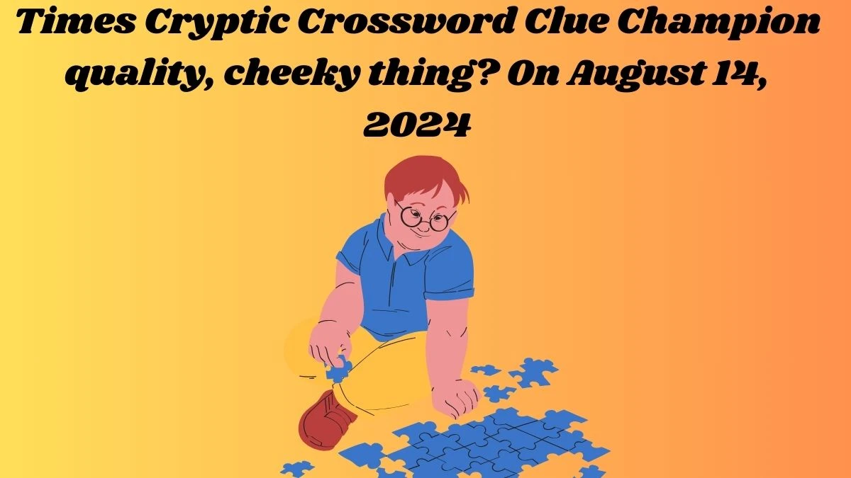 Times Cryptic Crossword Clue Champion quality, cheeky thing? On August 14, 2024