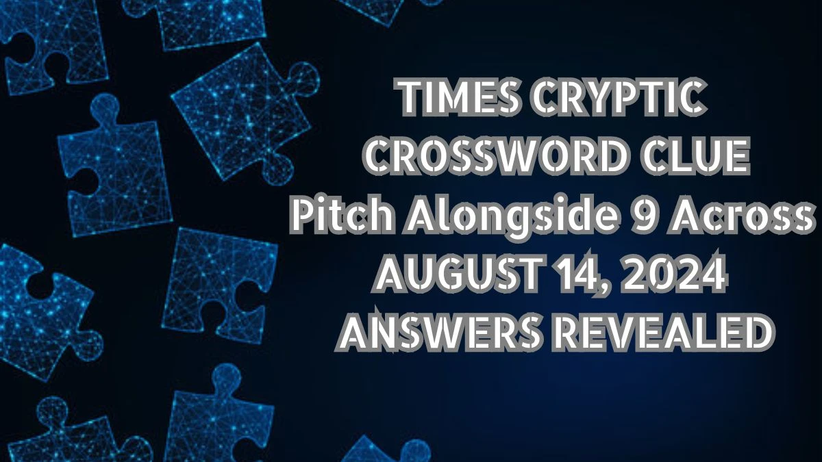 Times Cryptic Crossword Clue Pitch Alongside 9 Across August 14, 2024 Answers Revealed