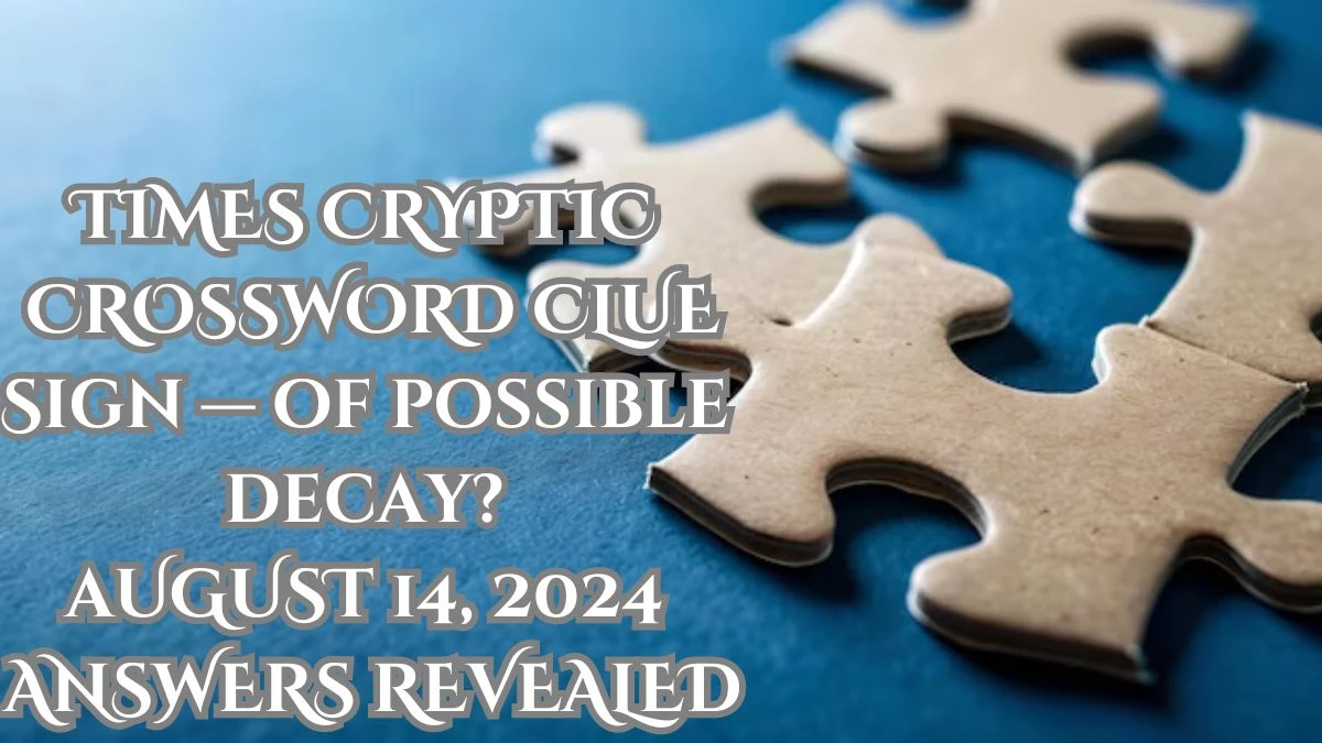 Times Cryptic Crossword Clue Sign — of Possible Decay? August 14, 2024 Answers Revealed