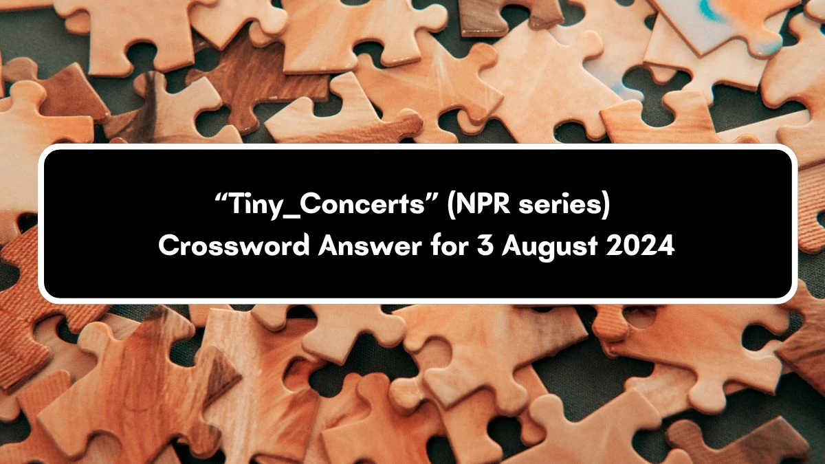 Universal “Tiny ___ Concerts” (NPR series) Crossword Clue Puzzle Answer from August 03, 2024