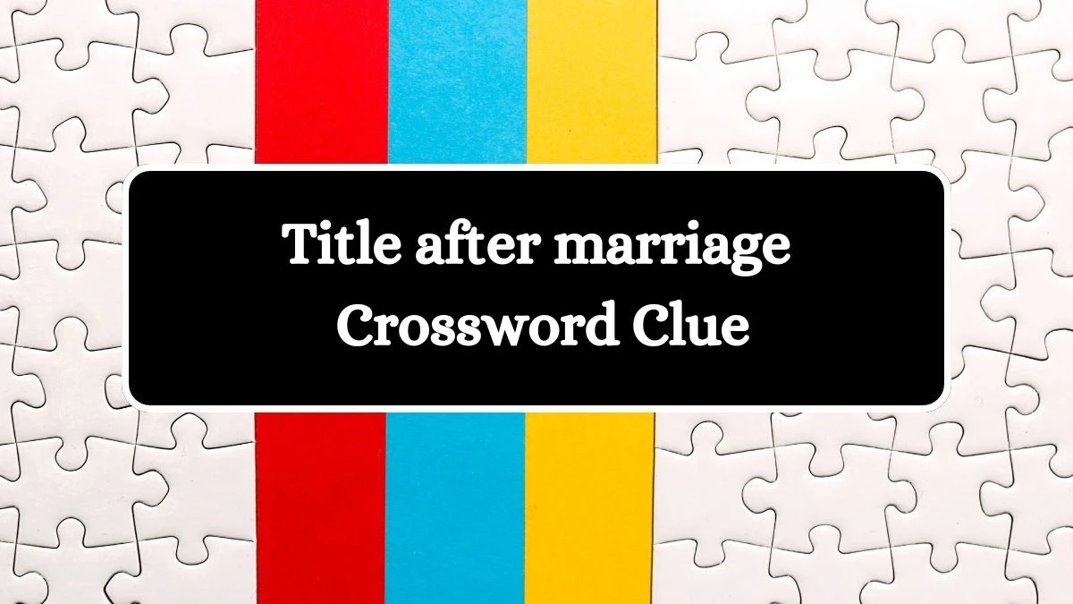 Title after marriage Daily Commuter Crossword Clue Puzzle Answer from August 06, 2024