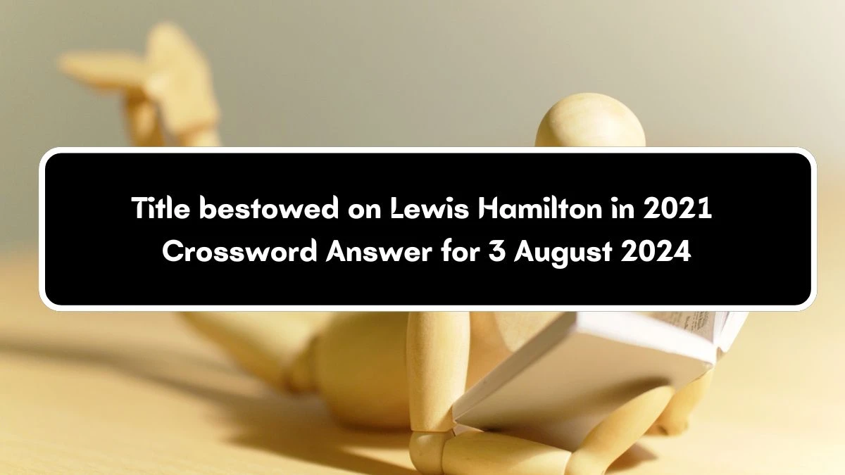 Universal Title bestowed on Lewis Hamilton in 2021 Crossword Clue Puzzle Answer from August 03, 2024