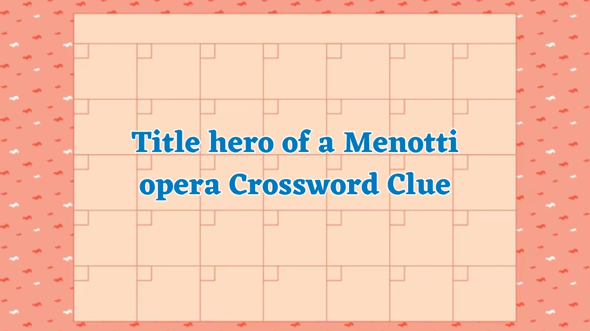 NYT Title hero of a Menotti opera (5) Crossword Clue Puzzle Answer from August 03, 2024