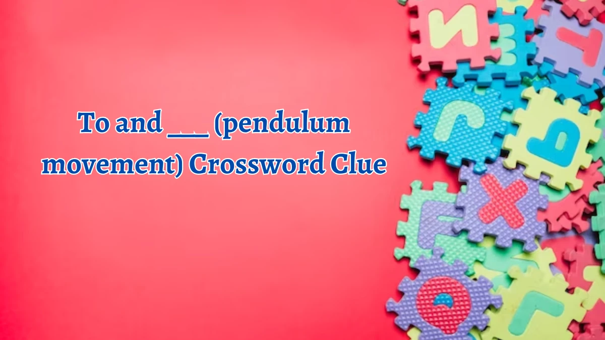 To and ___ (pendulum movement) Daily Themed Crossword Clue Puzzle Answer from August 21, 2024