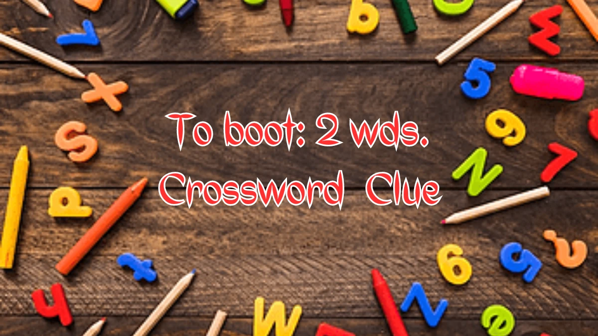 To boot: 2 wds. Daily Commuter Crossword Clue Puzzle Answer from August 09, 2024