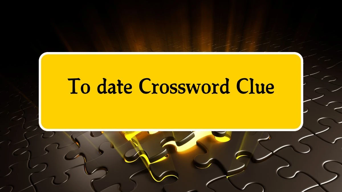 To date Universal Crossword Clue Puzzle Answer from August 09, 2024