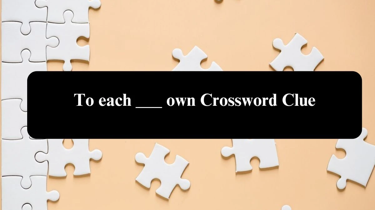 Daily Themed To each ___ own Crossword Clue Puzzle Answer from August 02, 2024