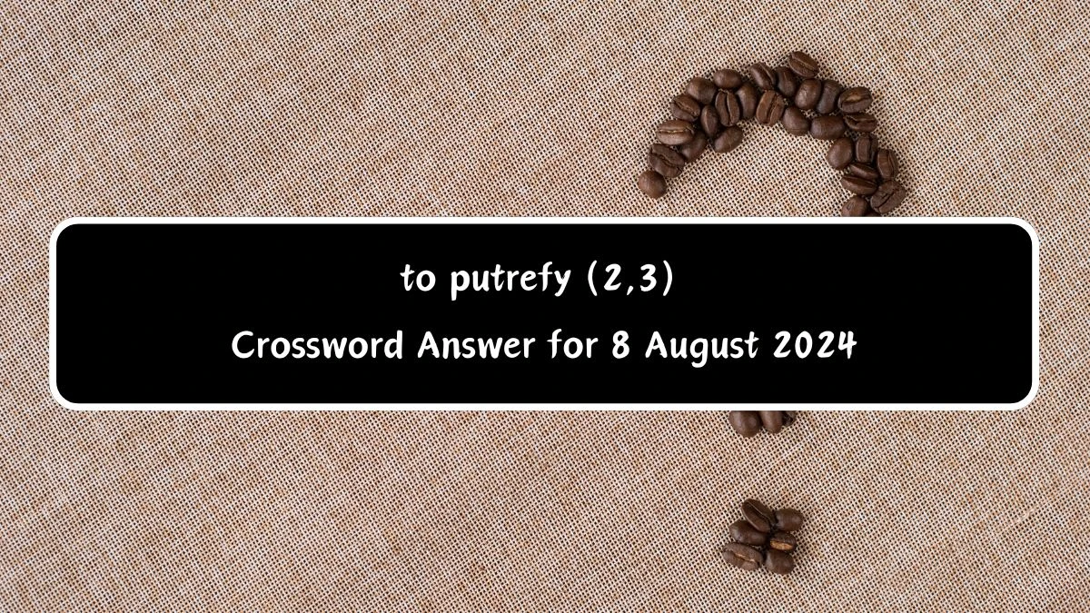 to putrefy (2,3) Crossword Clue Puzzle Answer from August 08, 2024