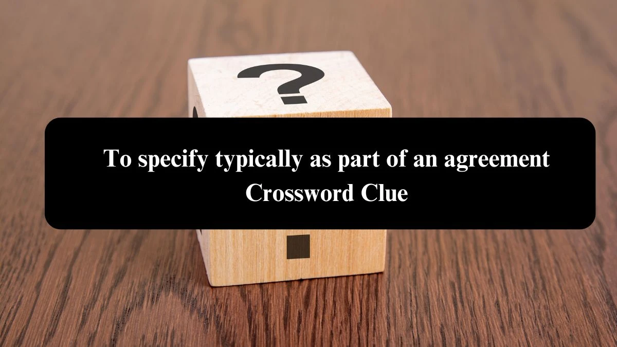 To specify typically as part of an agreement Crossword Clue Puzzle Answer from August 08, 2024