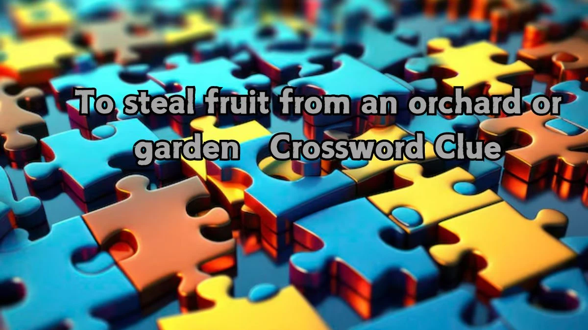 To steal fruit from an orchard or garden Crossword Clue Puzzle Answer from August 22, 2024