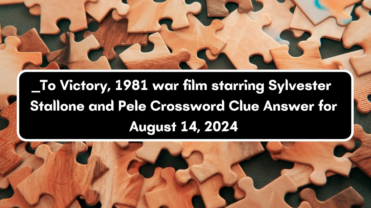 ____ To Victory, 1981 war film starring Sylvester Stallone and Pele Crossword Clue Puzzle Answer from August 14, 2024