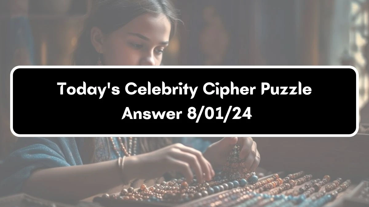 Today's Celebrity Cipher Answer 8/01/24​