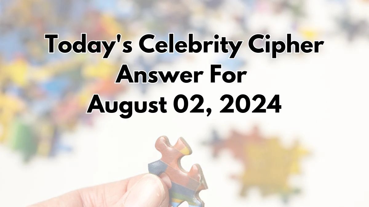 Today's Celebrity Cipher Answer 8/02/24​