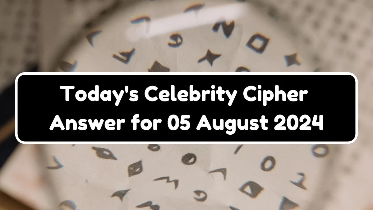 Today's Celebrity Cipher Answer 8/05/24​