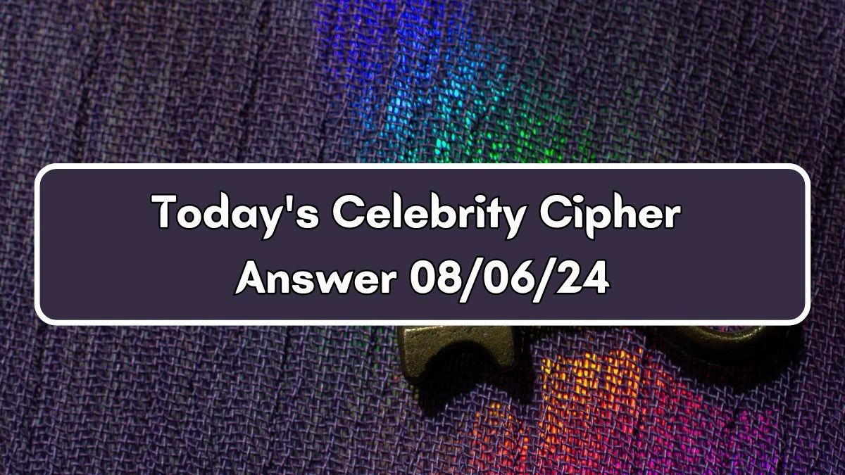 Today's Celebrity Cipher Answer 8/06/24​