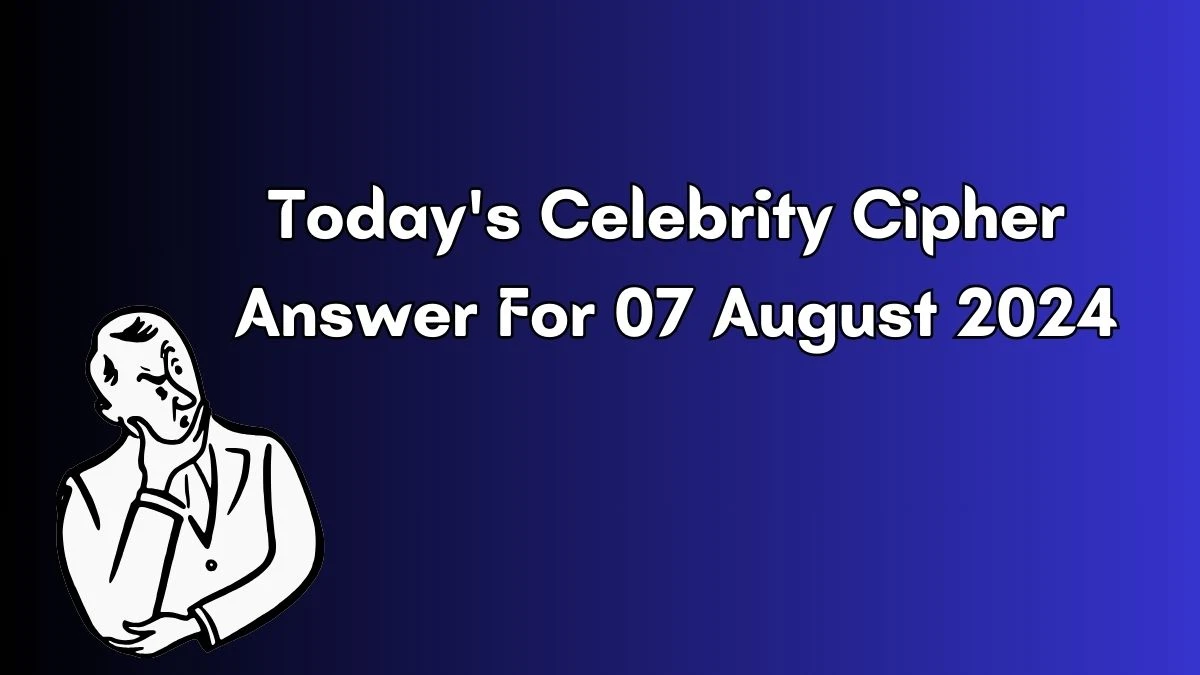 Today's Celebrity Cipher Answer 8/07/24​