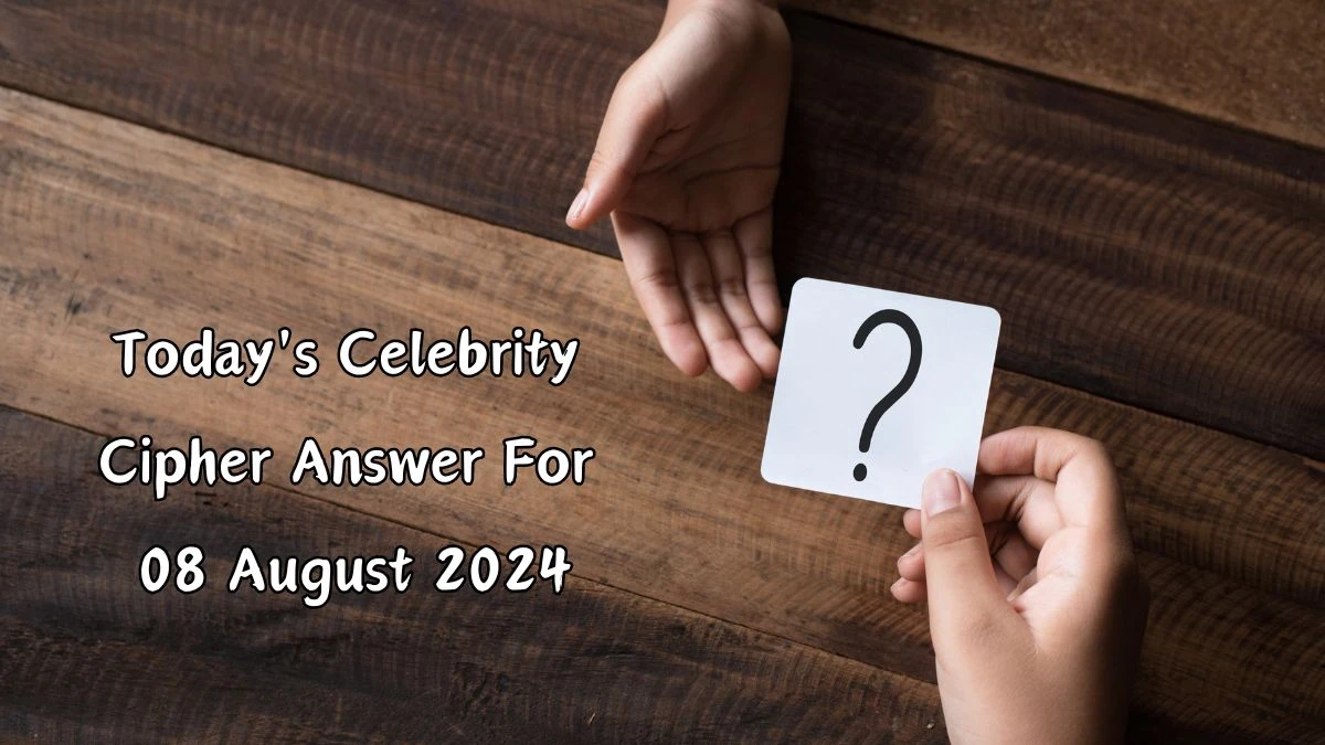 Today's Celebrity Cipher Answer 8/08/24​