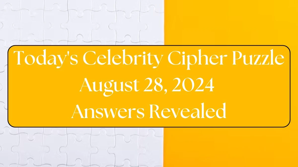 Today's Celebrity Cipher Puzzle August 28, 2024 Answers Revealed