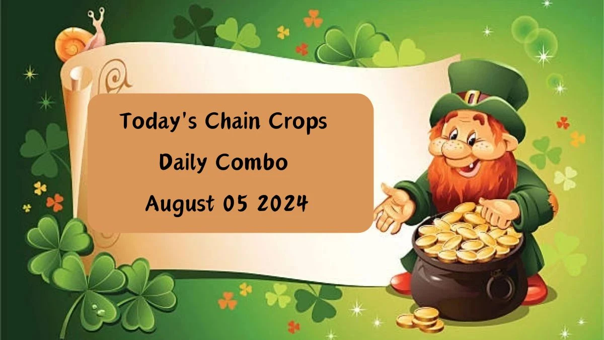 Today's Chain Crops Daily Combo August 05 2024 - Claim the Answer Here!