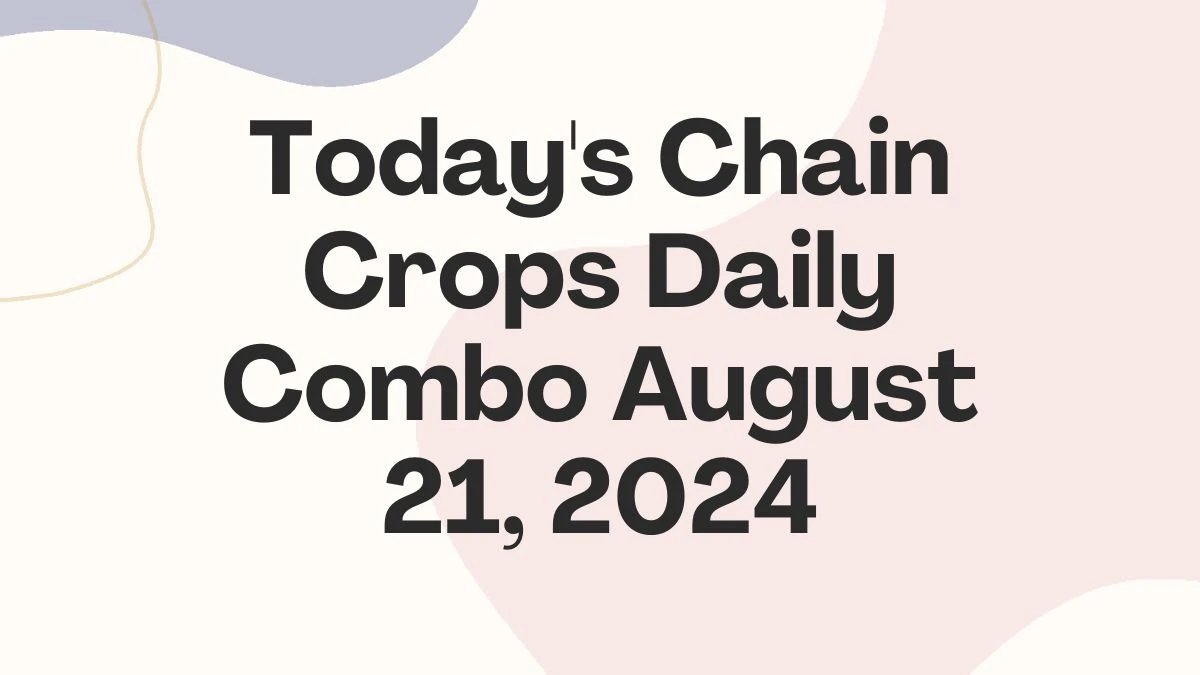 Today's Chain Crops Daily Combo August 21, 2024