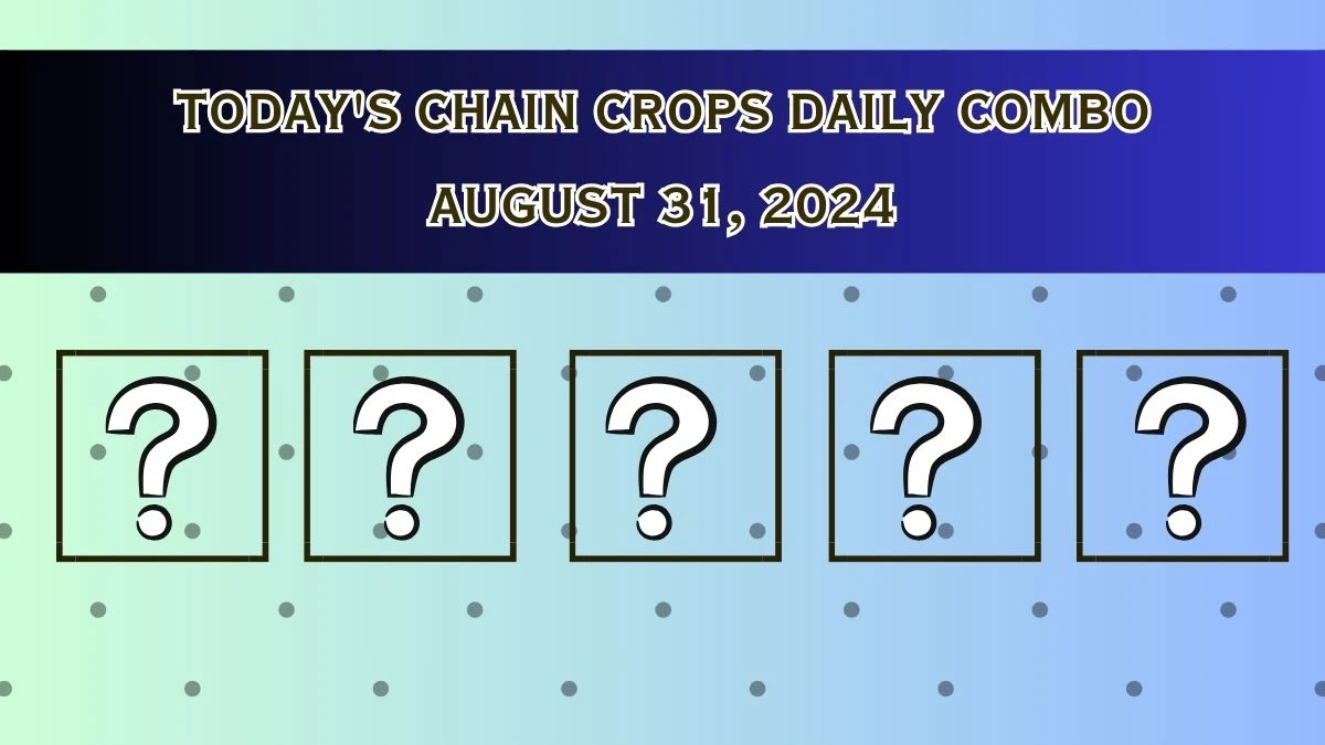 Today's Chain Crops Daily Combo August 31, 2024