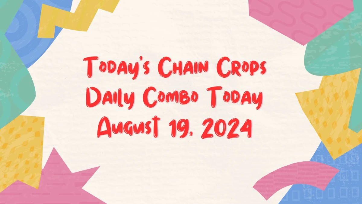 Today's Chain Crops Daily Combo August 19, 2024