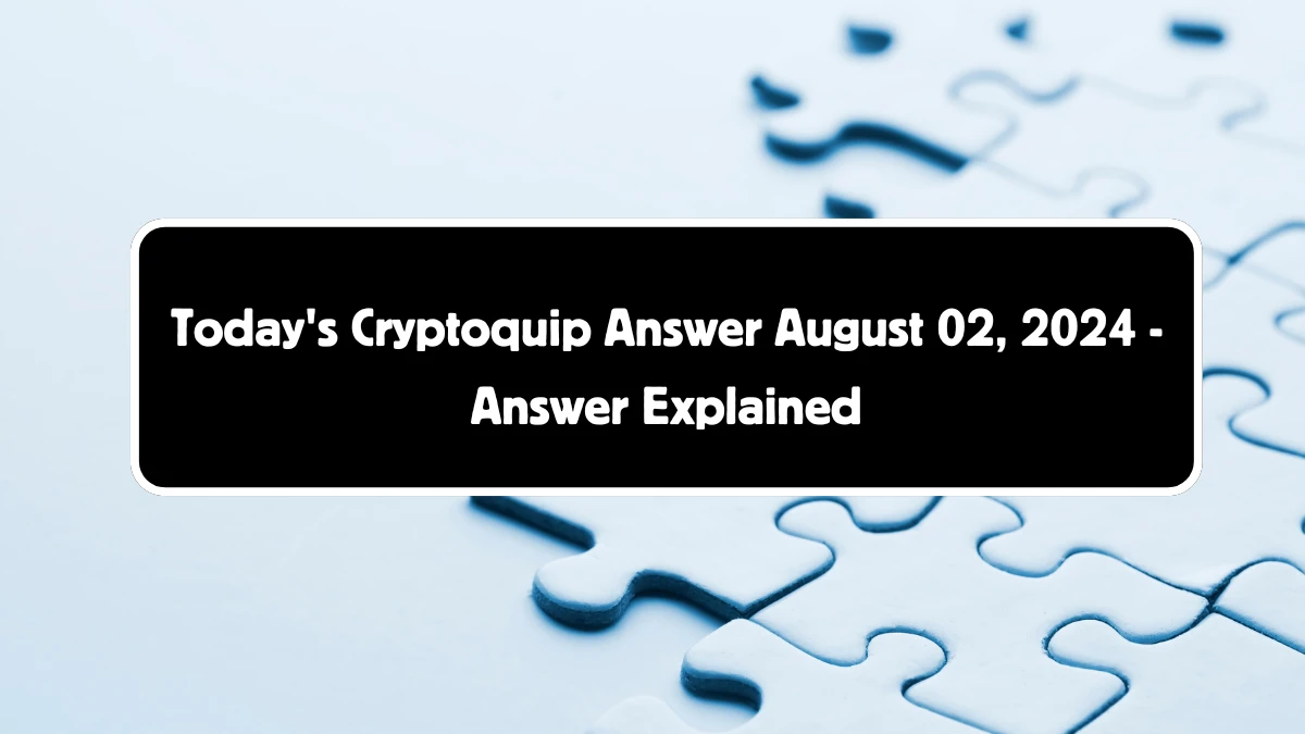 Today's Cryptoquip Answer August 02, 2024 - Answer Explained