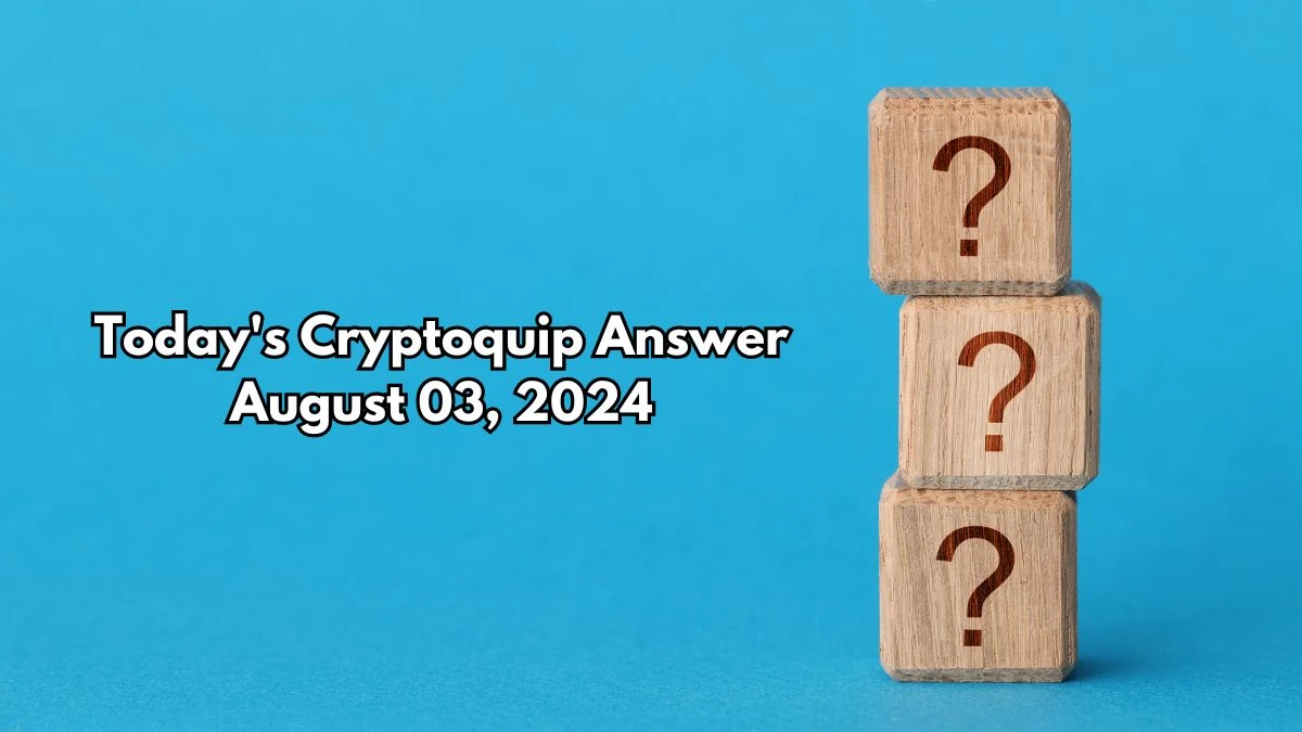 Today's Cryptoquip Answer August 03, 2024 - Answer Explained