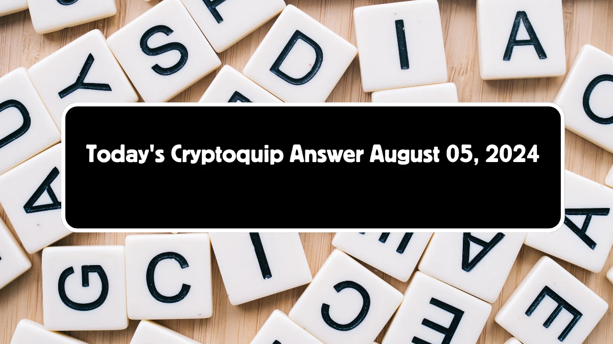 Today's Cryptoquip Answer August 05, 2024 - Answer Explained