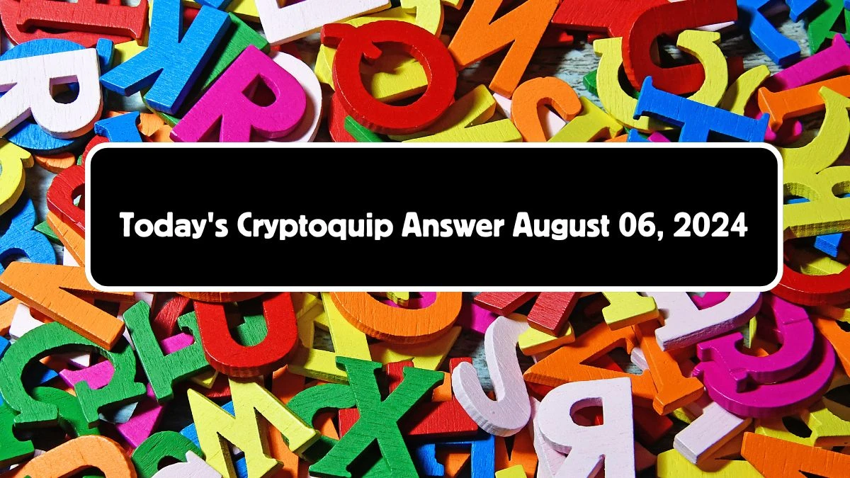 Today's Cryptoquip Answer August 06, 2024 - Answer Explained