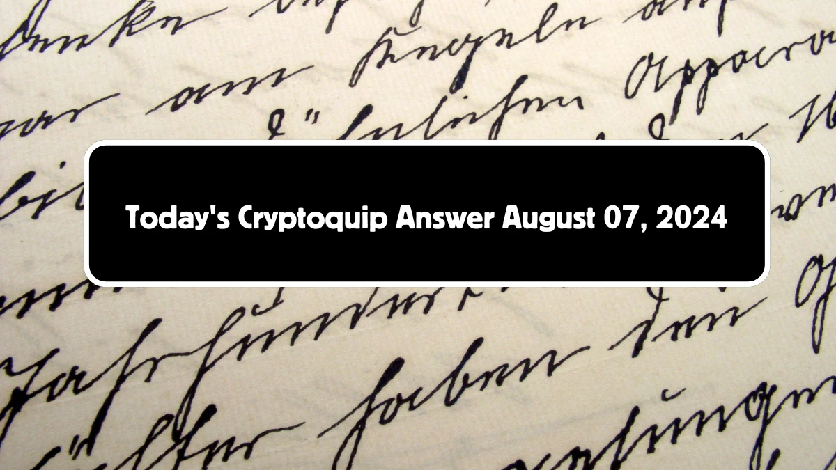 Today's Cryptoquip Answer August 07, 2024 - Answer Explained