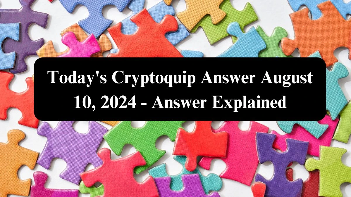 Today's Cryptoquip Answer August 10, 2024 - Answer Explained