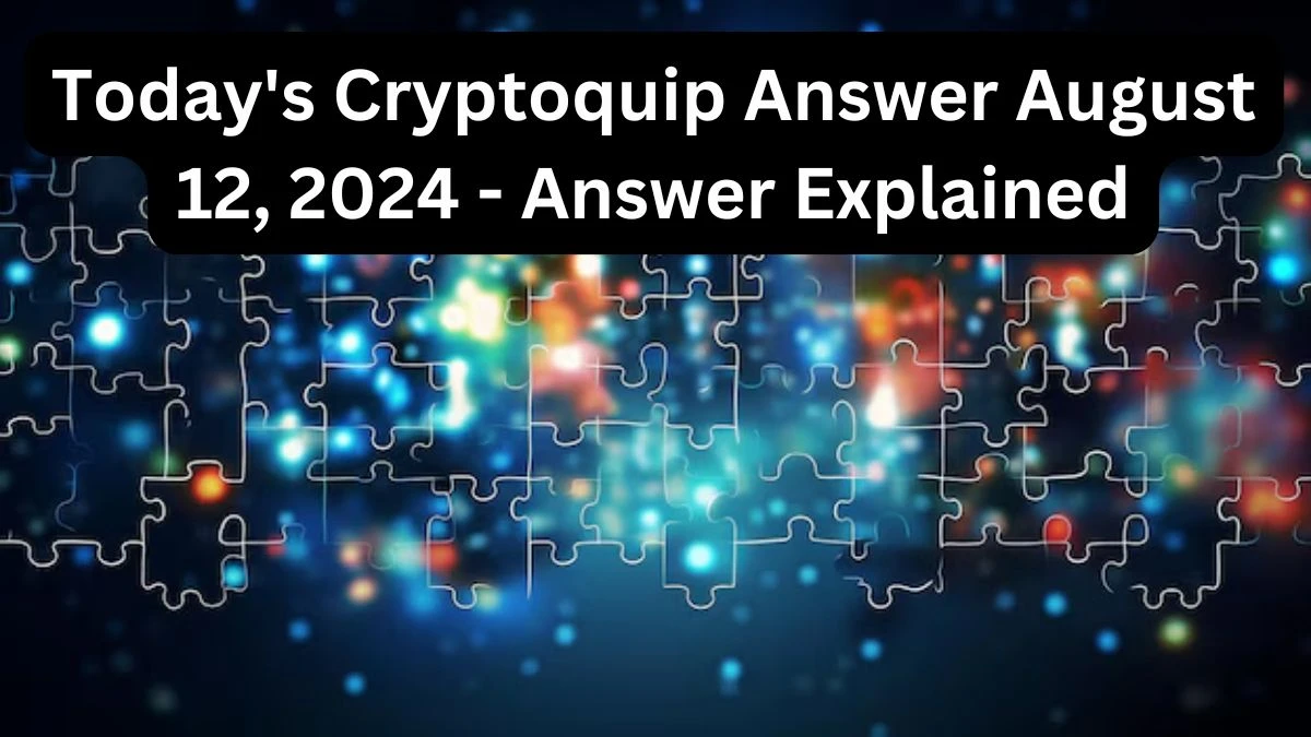 Today's Cryptoquip Answer August 12, 2024 Explained