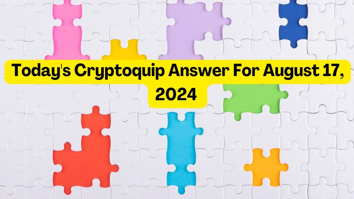 Today's Cryptoquip Answer For August 17, 2024