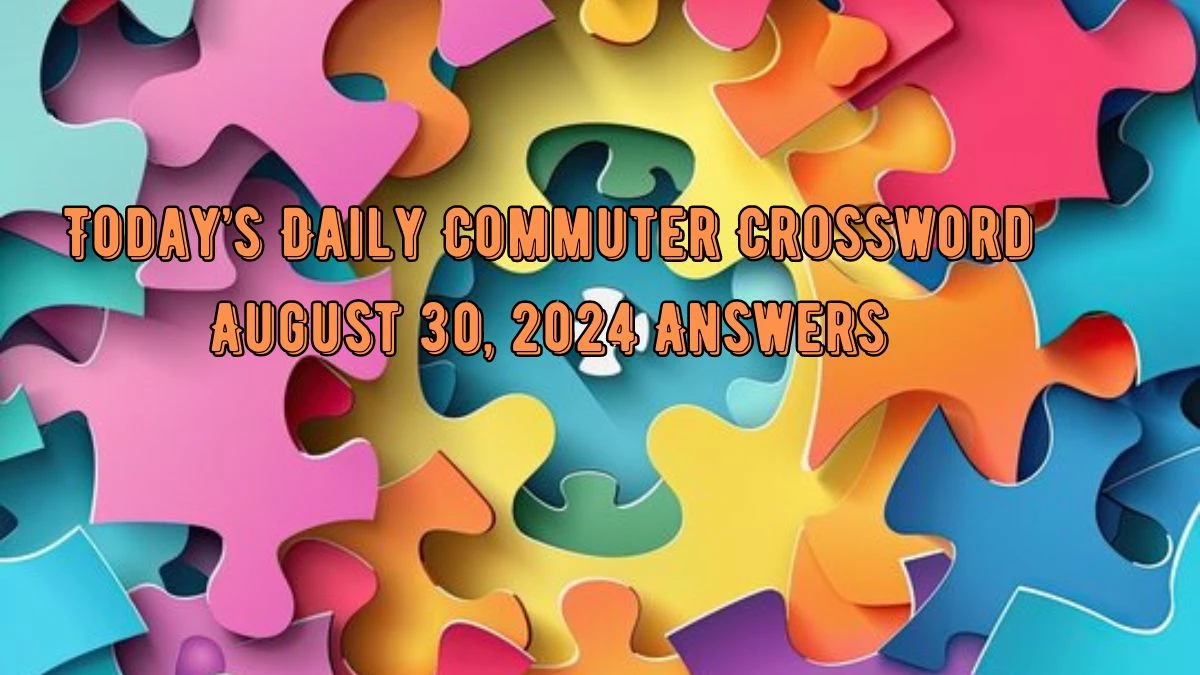 Today’s Daily Commuter Crossword August 30, 2024 Answers