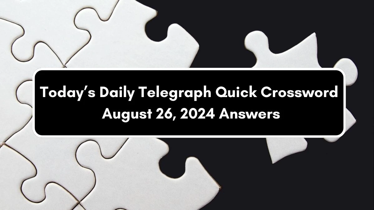 Today’s Daily Telegraph Quick Crossword August 26, 2024 Answers