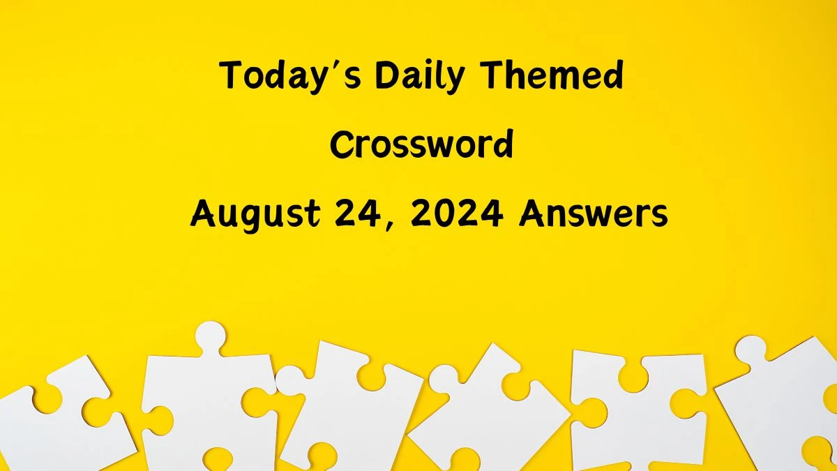 Today’s Daily Themed Crossword August 24, 2024 Answers