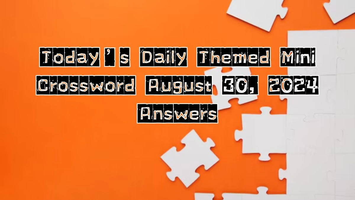 Today’s Daily Themed Mini Crossword August 30, 2024 Answers