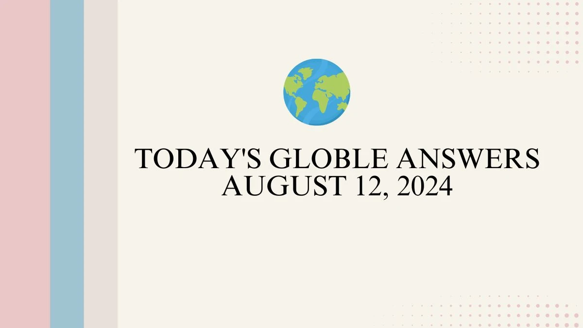 Today's Globle Answers August 12, 2024, What is Today's Globle Answer?