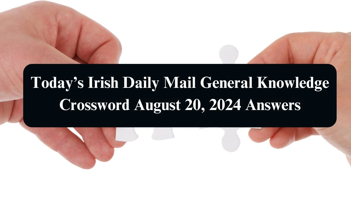 Today’s Irish Daily Mail General Knowledge Crossword August 20, 2024 Answers