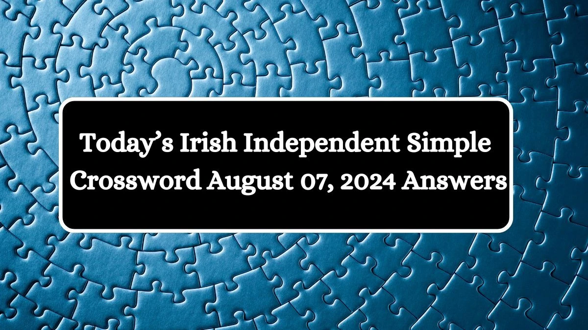 Today’s Irish Independent Simple Crossword August 07, 2024 Answers