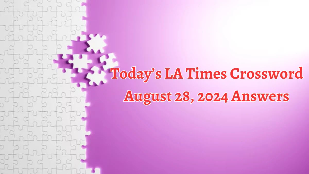 Today’s LA Times Crossword August 28, 2024 Answers