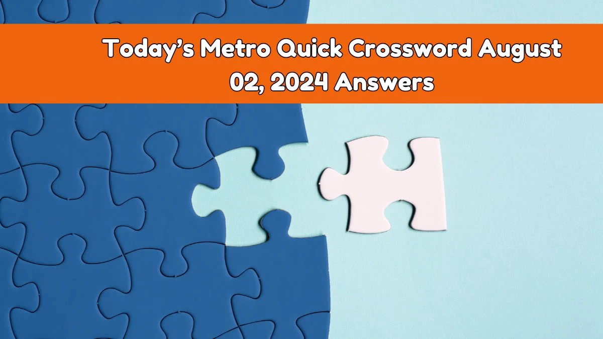 Today’s Metro Quick Crossword August 02, 2024 Answers